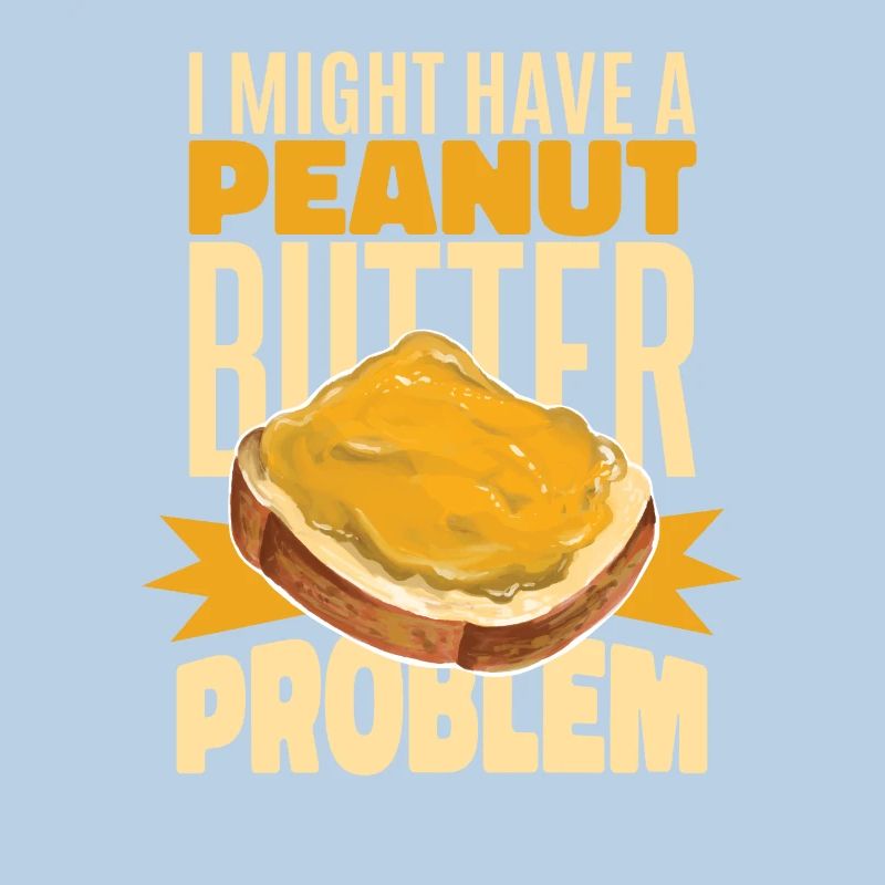 I Might Have A Peanut Butter Problem