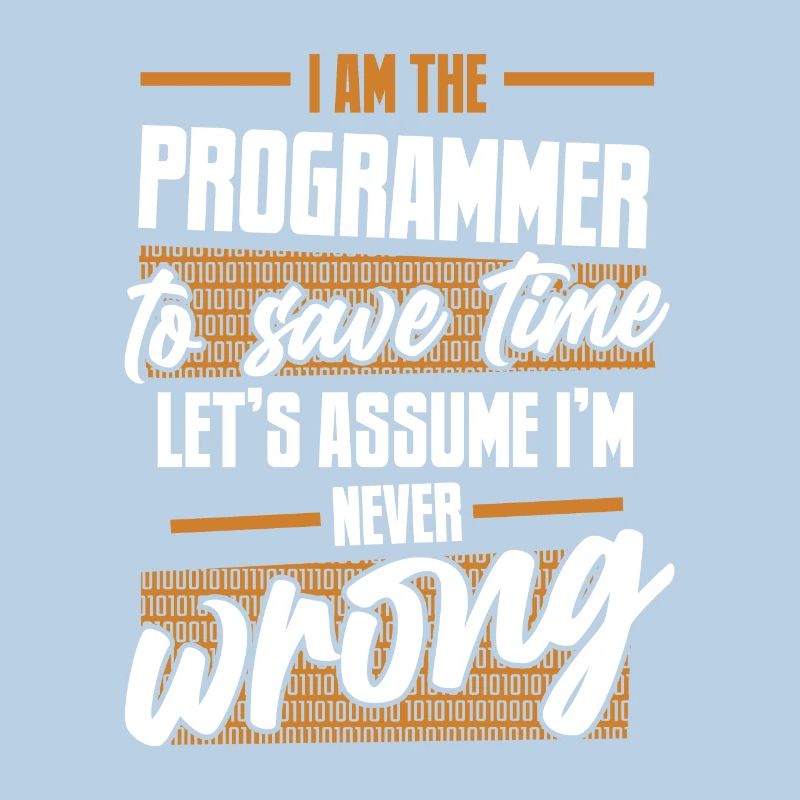 Programmer Let's Assume I'm Never Wrong Coder