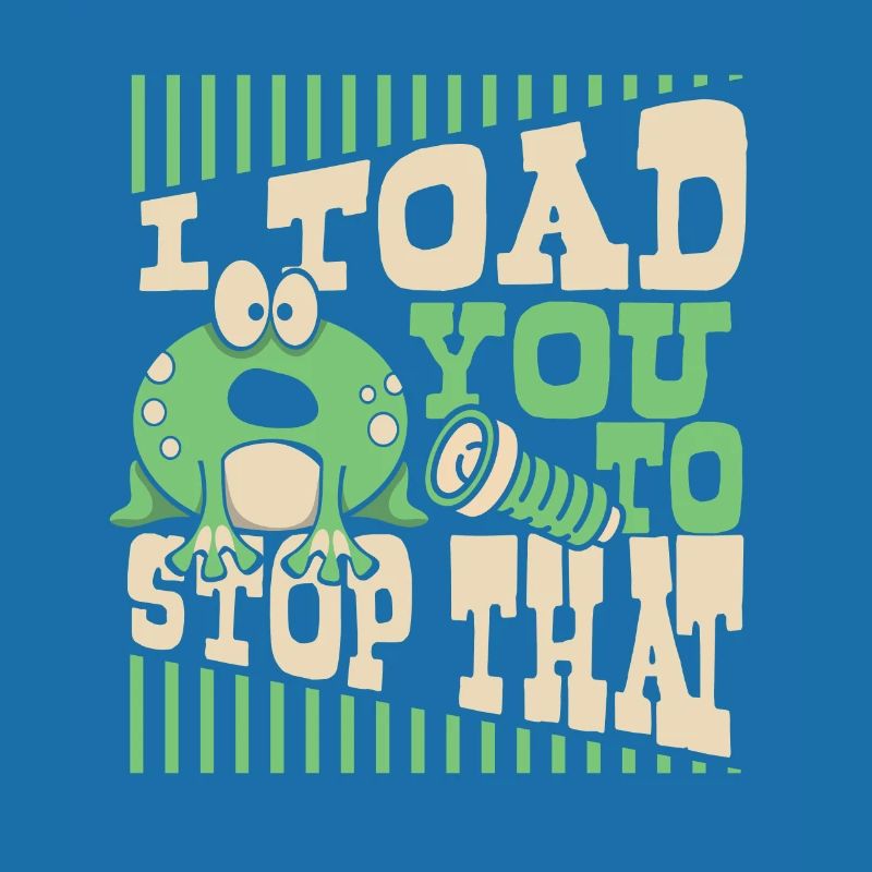 I Toad You To Stop That Toad Tadpole Frog