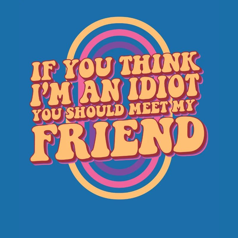 Si vous pensez que je suis un idiot, vous devriez rencontrer mon