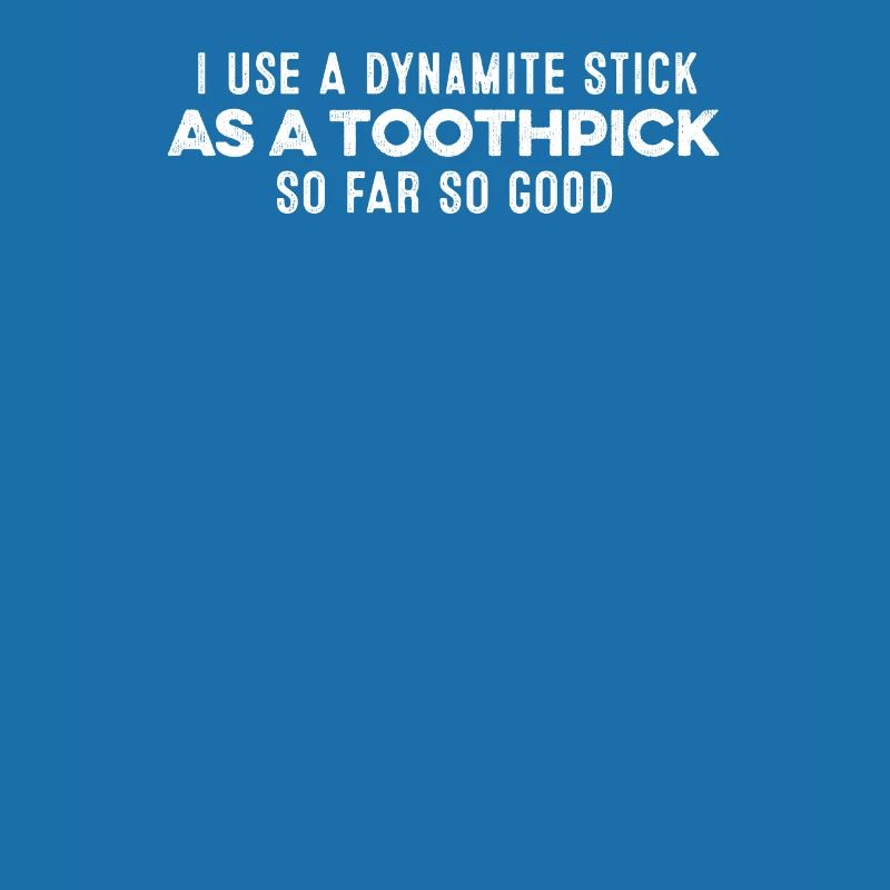 J’utilise un bâton de dynamite comme un cure-dent Humour cool