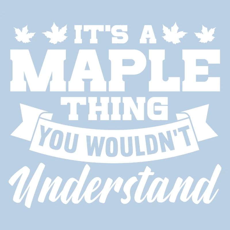 Its a maple thing you wouldn't understand Design