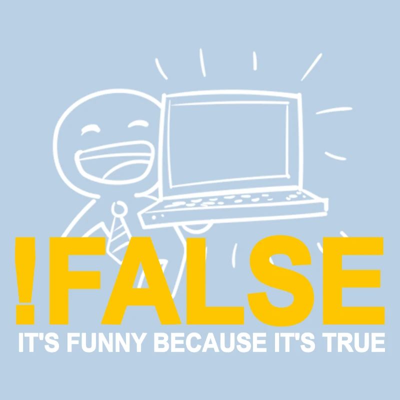 !FALSE It's Funny Because It's True Programmer