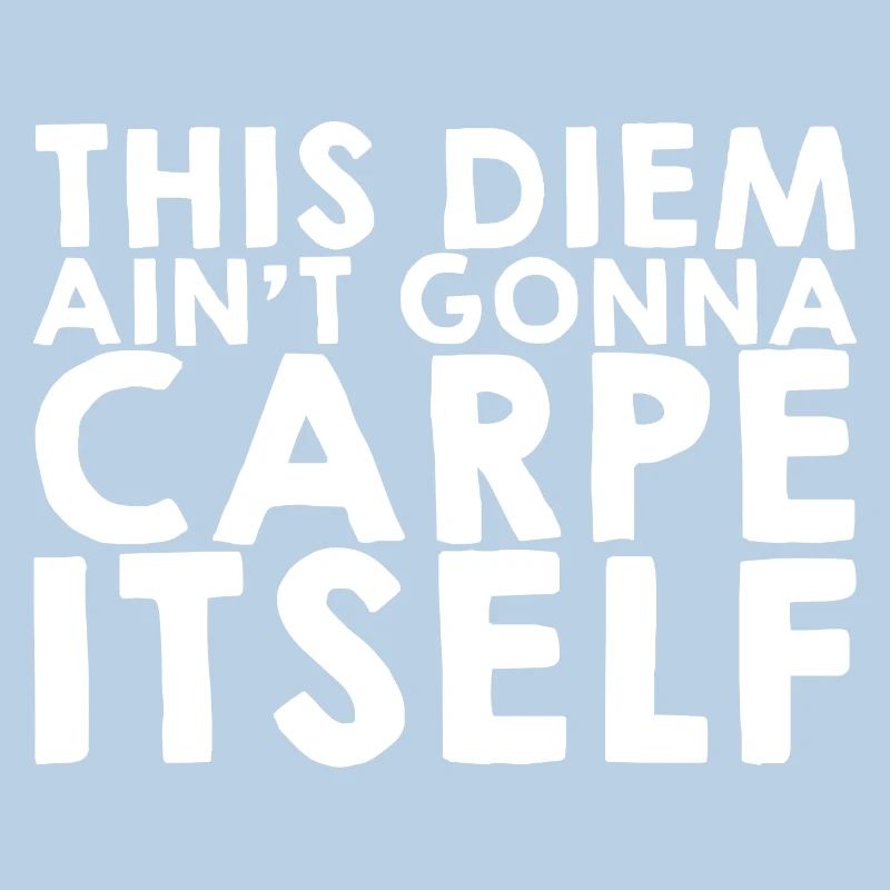This Diem Ain't going to Carpe Itself