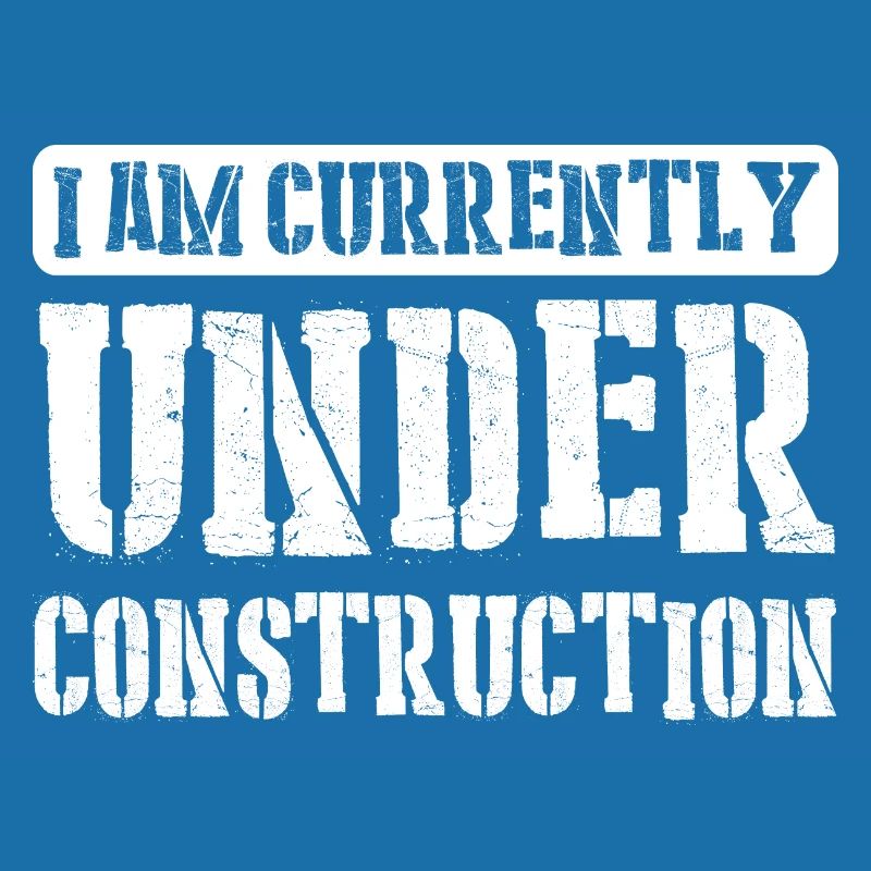I am currently under construction 9
