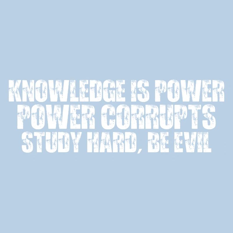 Knowledge Is Power Corrupt Study Hard Be Evil 7