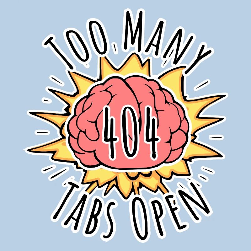 Error 404 Brain Explosion - Too Many Tabs Open!