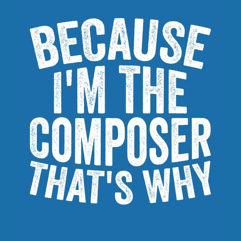 Parce que je suis le compositeur