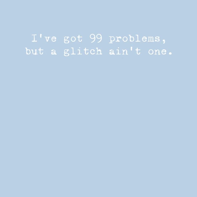 99 Problems, but a Glitch Isn't a Glitch – Coding
