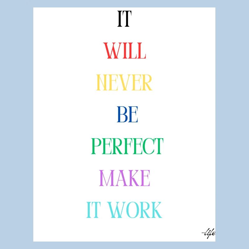 it will never be perfect make it work