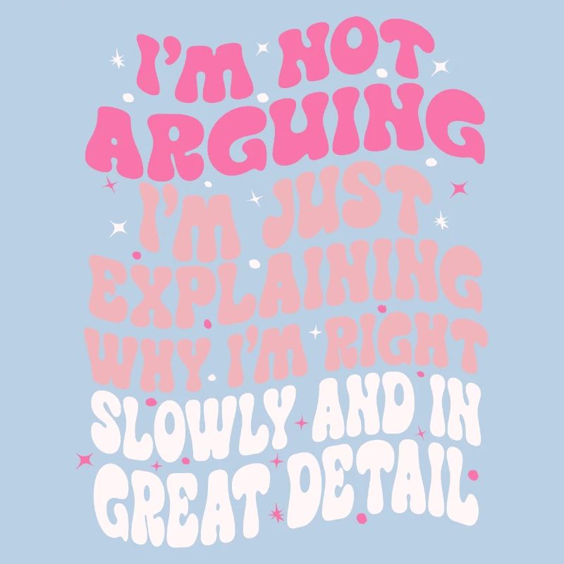 i'm not arguing i'm just explaining why i'm right