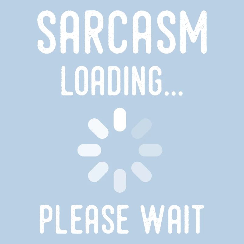 sarcasm loading, please wait
