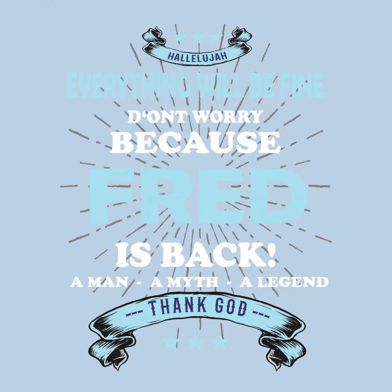 Everything will be fine Fred Is back