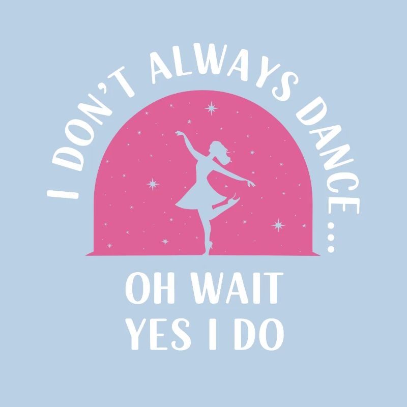 I dont't always dance oh wait yes i do Dancer hobb