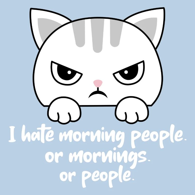 Ich hasse Morgenmenschen oder Morgen oder Menschen. Katze