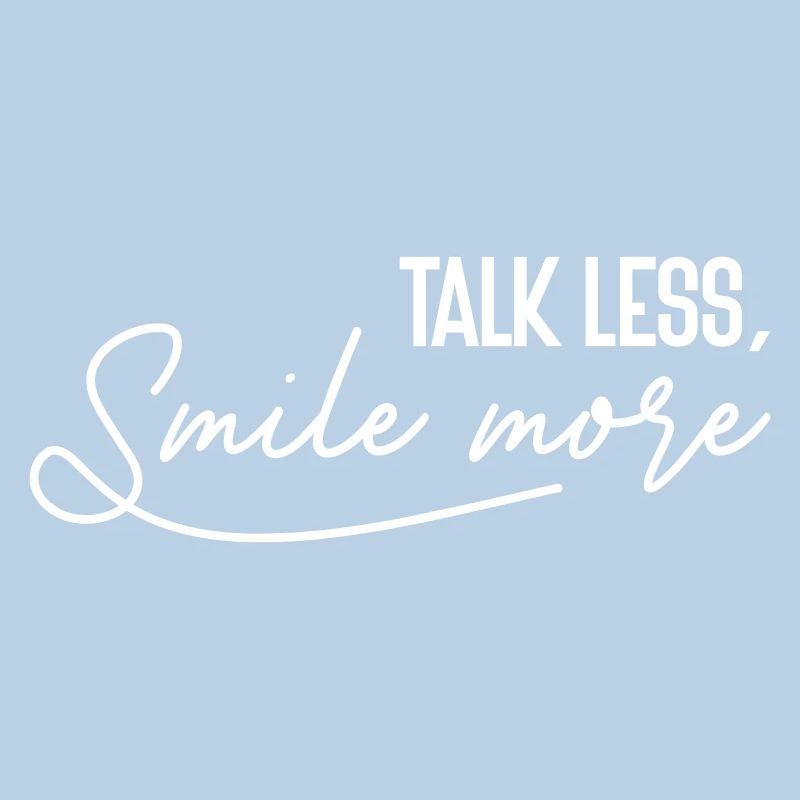 "Talk less, Smile more!" - Witziger Spruch