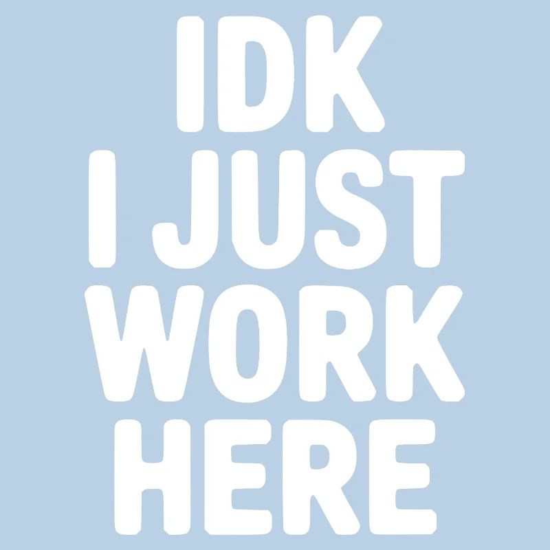 IDK I Just Work Here