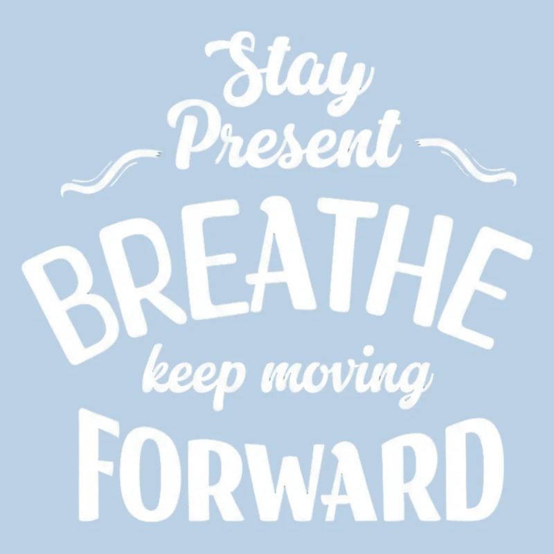 Stay Present and Move Forward