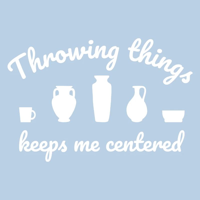Throwing Things Keeps Me Centered Pottery Pottery