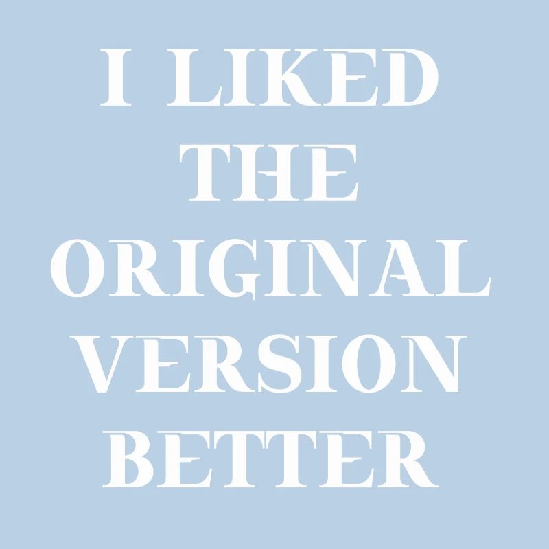 I liked the original version better Geschenkidee