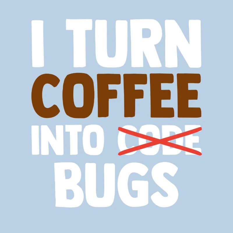 I Turn Coffee Into Bugs Coding Programming Softwar