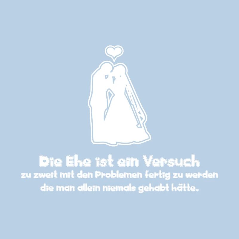 Sprüche Die Ehe ist ein Versuch zu zweit mit den