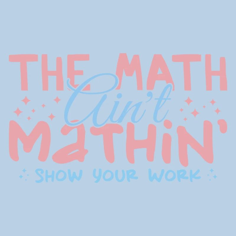 The Math Aint Mathin Show Your Work