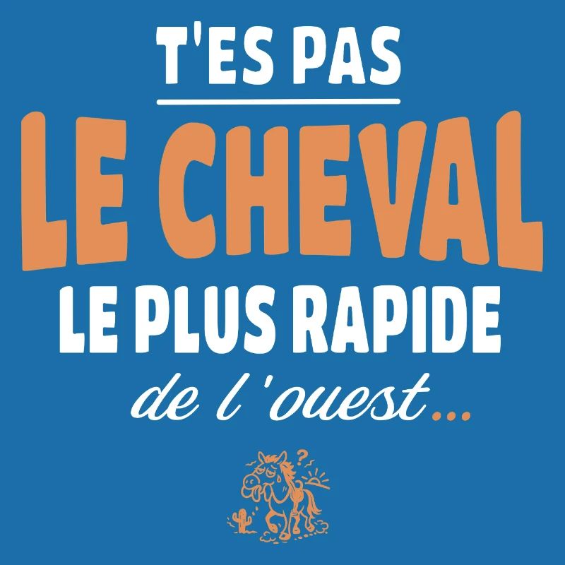 T'es pas le cheval le plus rapide, drole