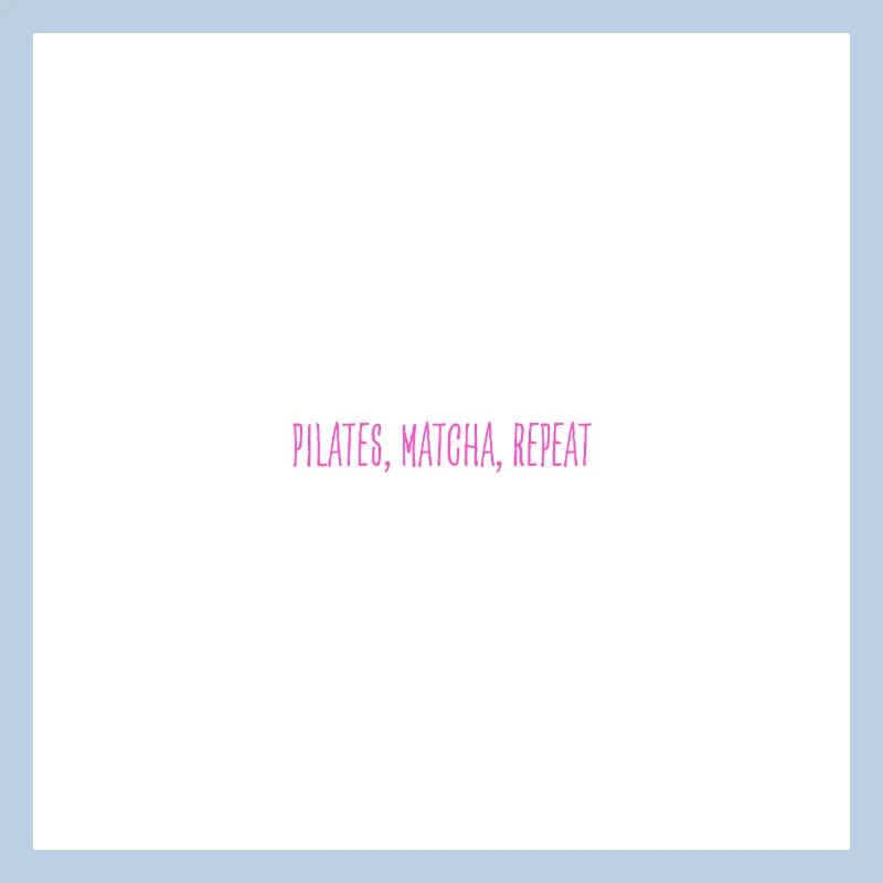 pilates, matcha, repeat