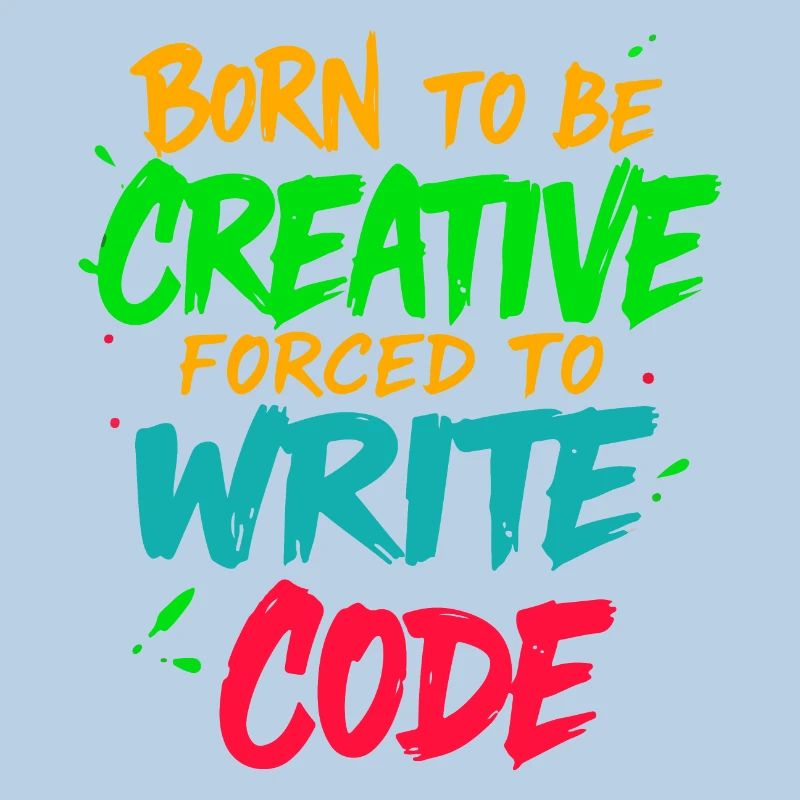 Born to be Creative Forced to write code t-shirt