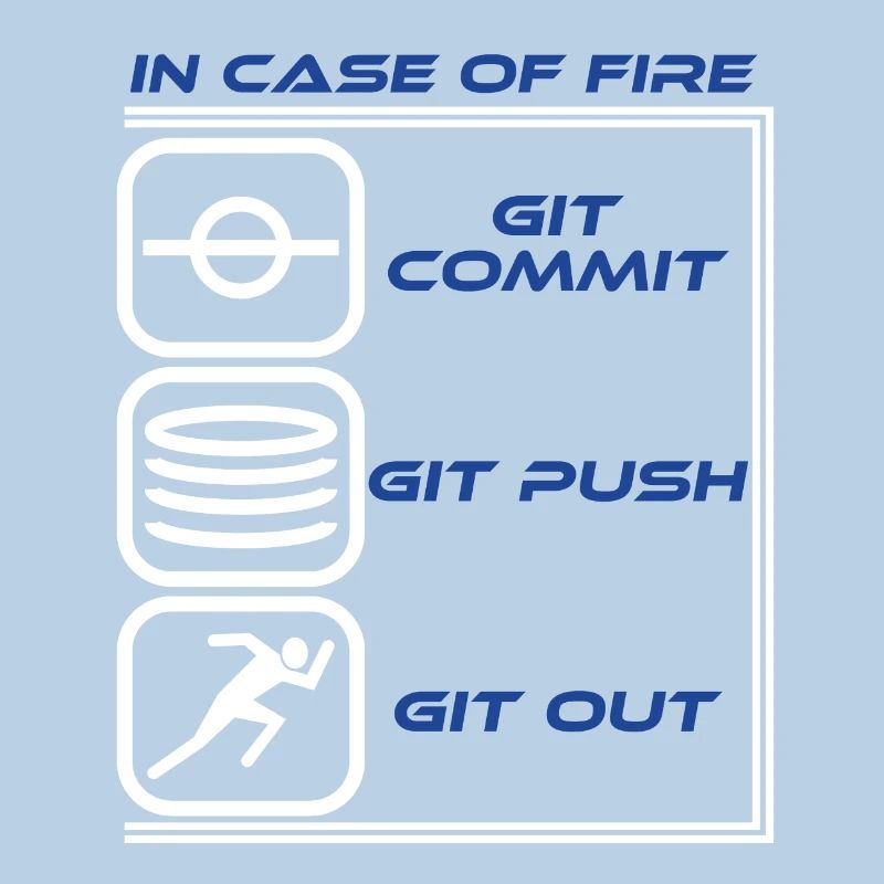 "In Case Of Fire Git Commit Git Push Git Out"