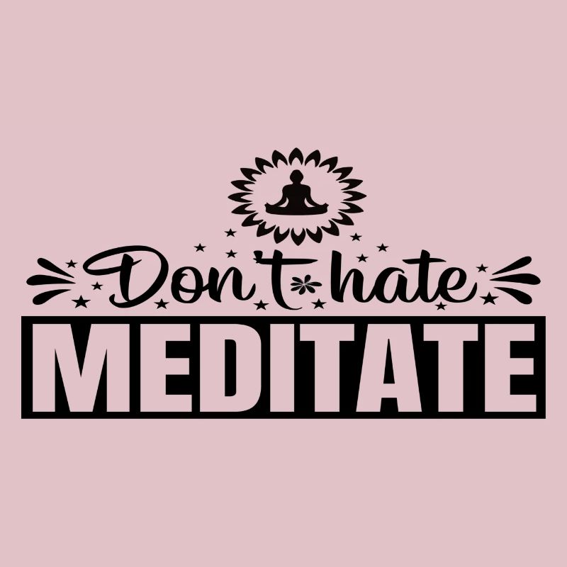 Don´t hate Meditate