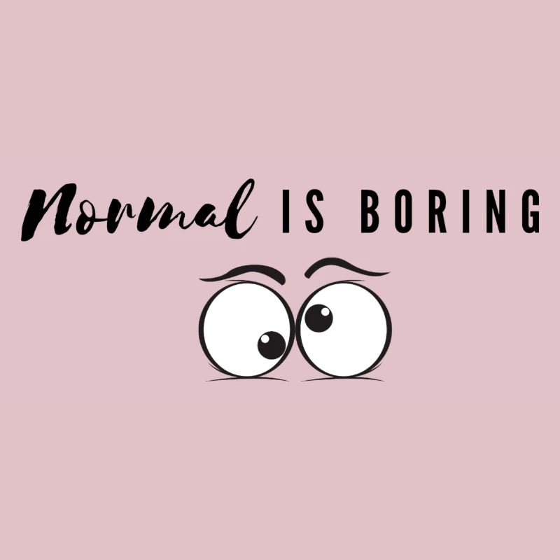 Normal is boring / boring