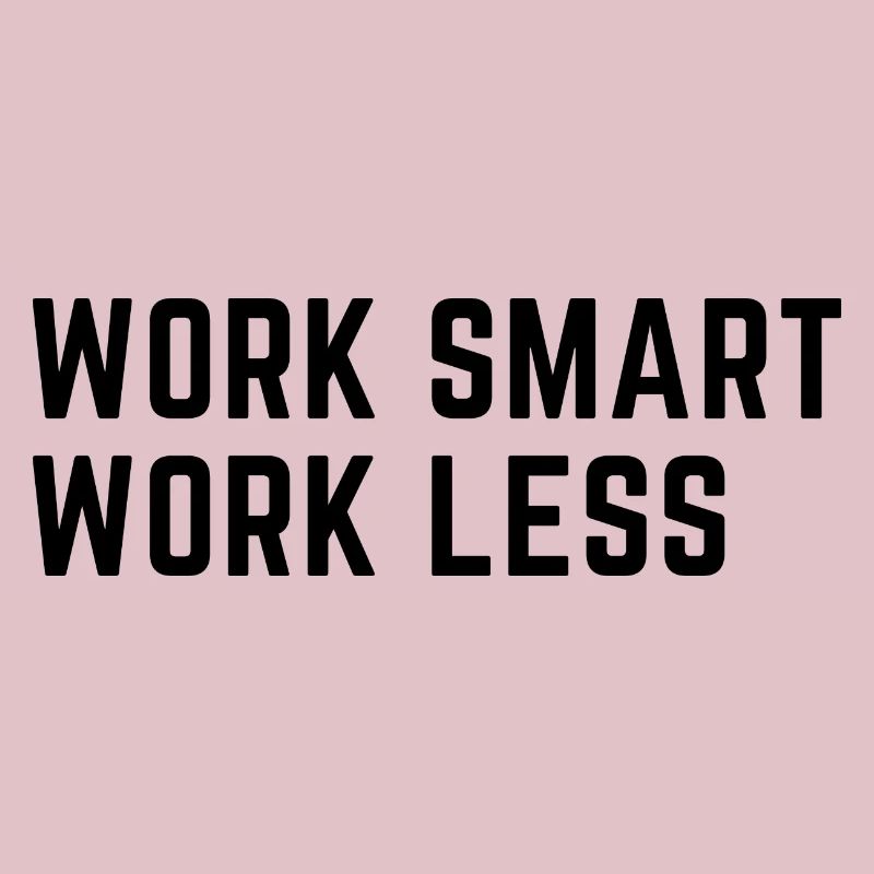 Work Smart Work Less!!!