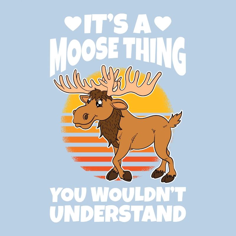 It's A Moose Thing You Wouldn't Understand