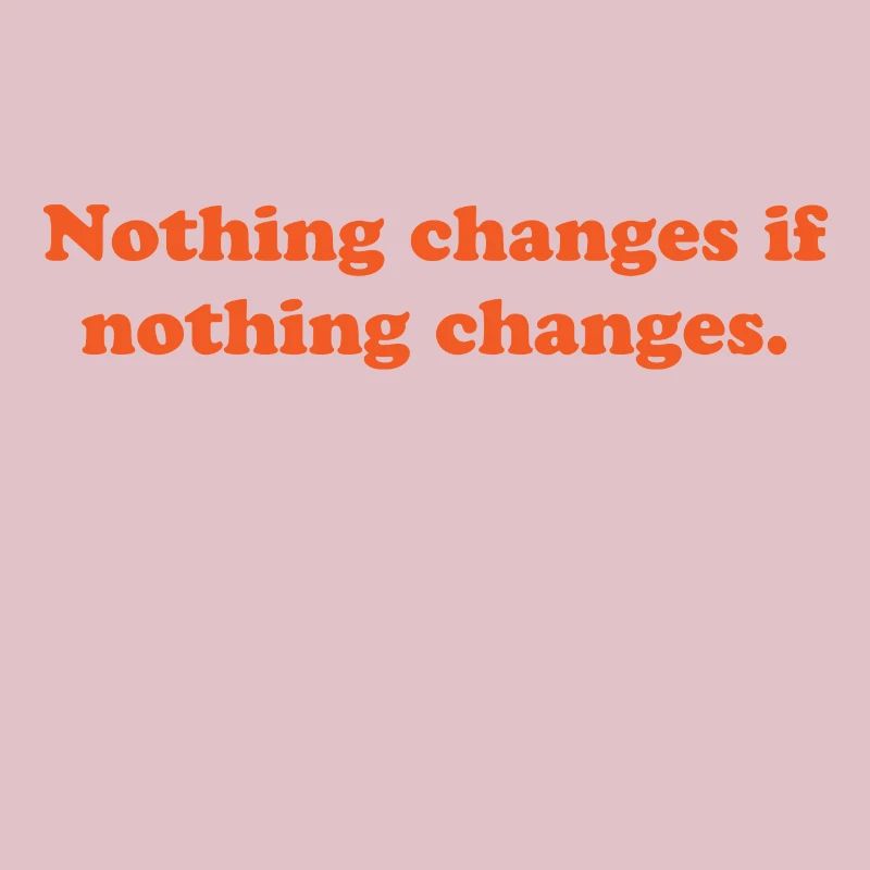 nothing changes if nothing changes