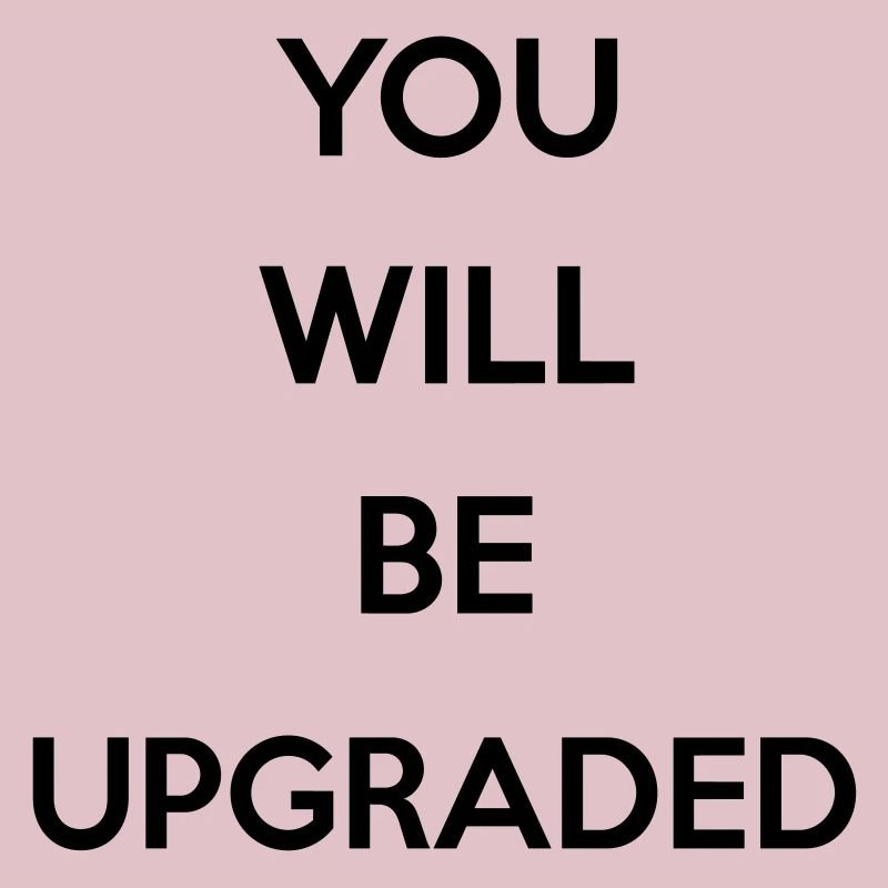 You Will Be Upgraded
