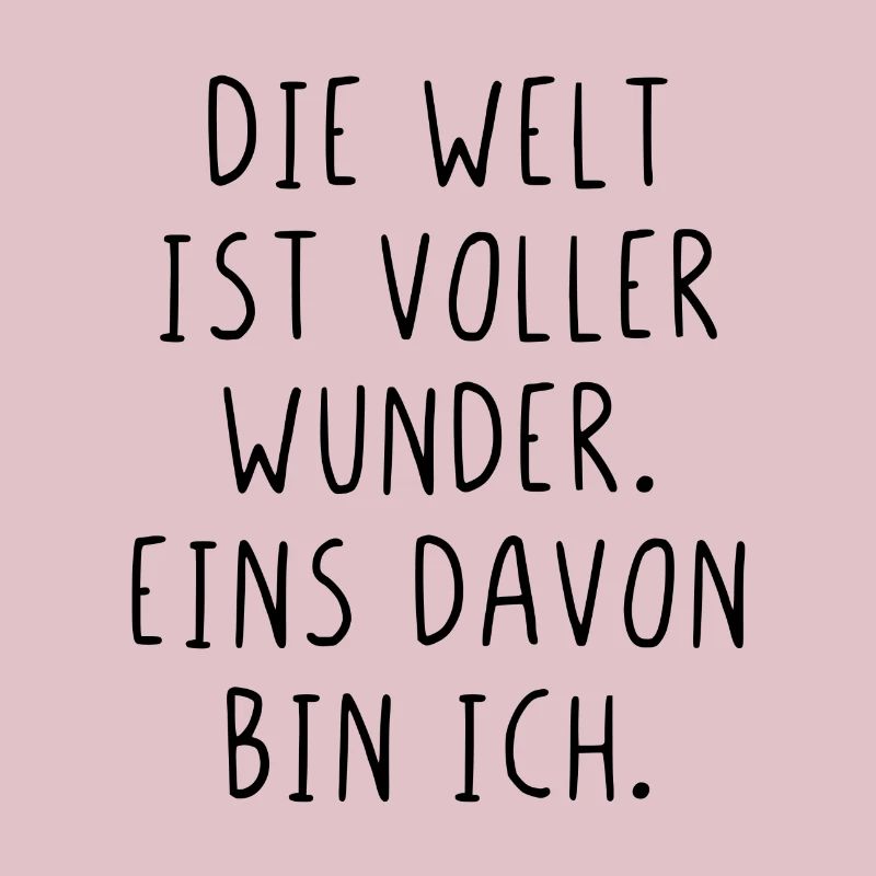 Die Welt ist voller Wunder eins davon bin ich