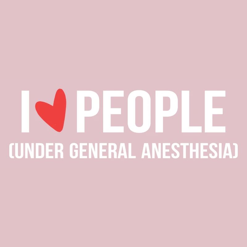 I Love People Under General Anesthesia Arzt oder A