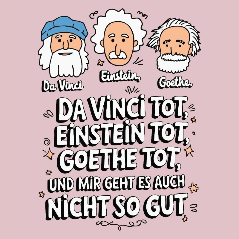 DaVinci, Einstein, Goethe, dead, I'm not feeling well