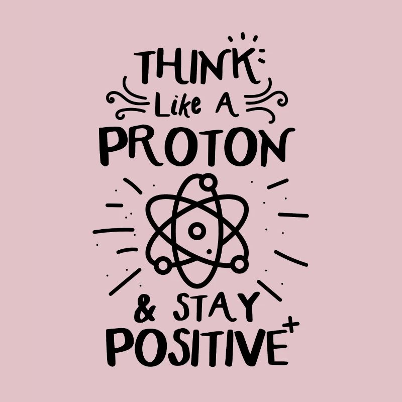 Think Like A Proton & Stay Positve Funny Physics