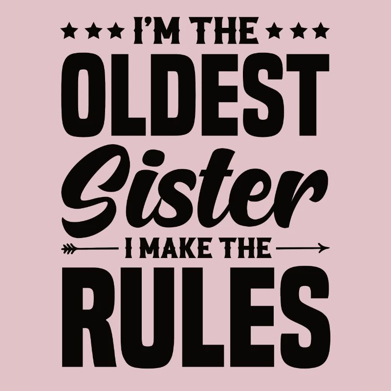 Ich bin die älteste Schwester Ich mach die Regeln