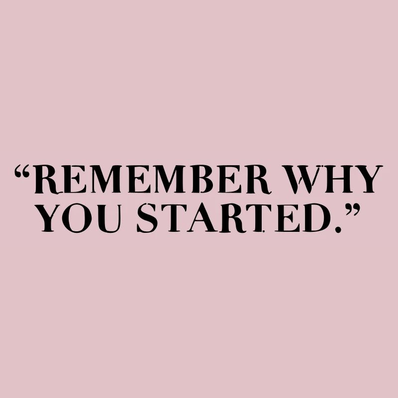 Remember why you started