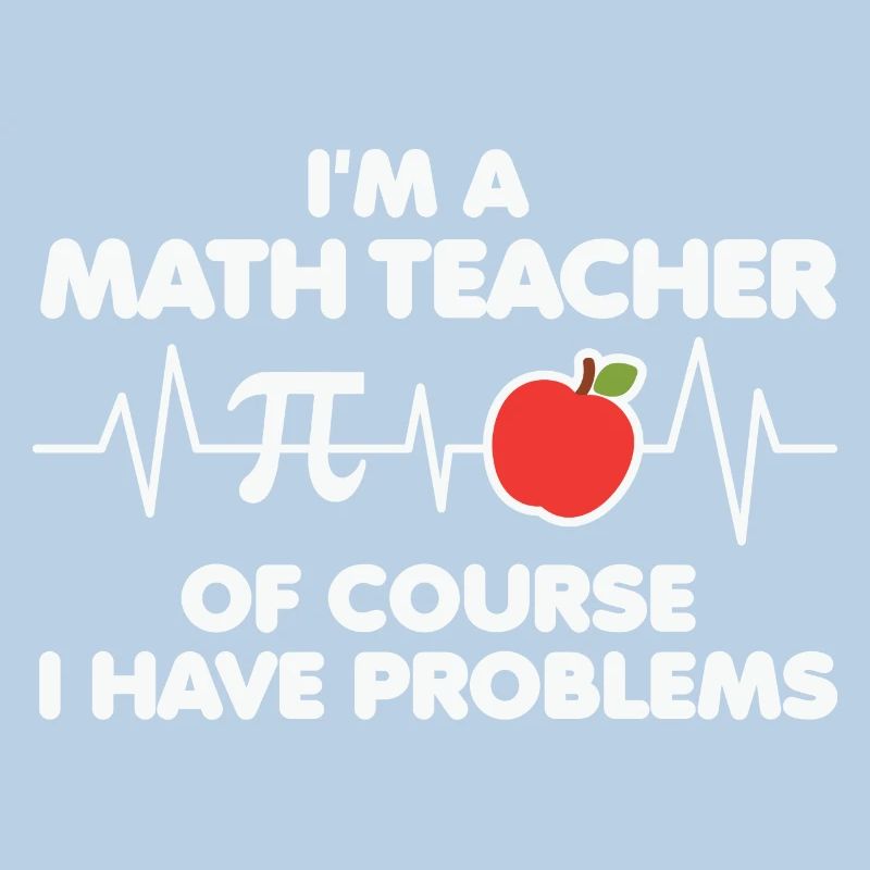 Math Teacher of course i have problems
