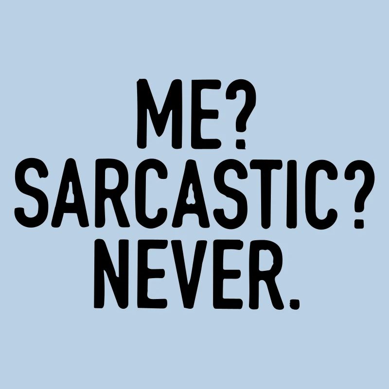 I'm never sarcastic.