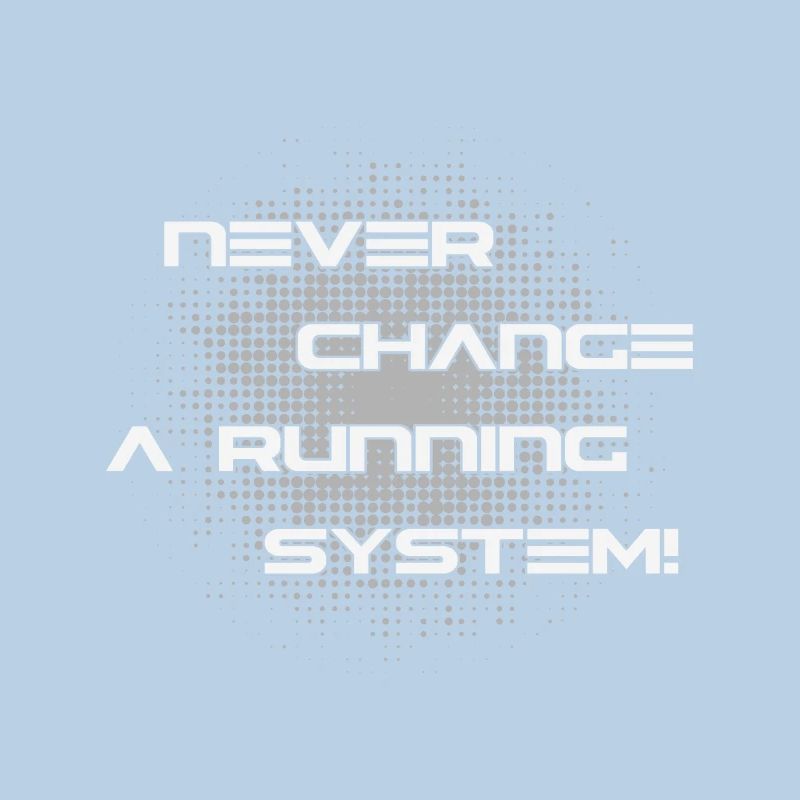 Never change a running computer system