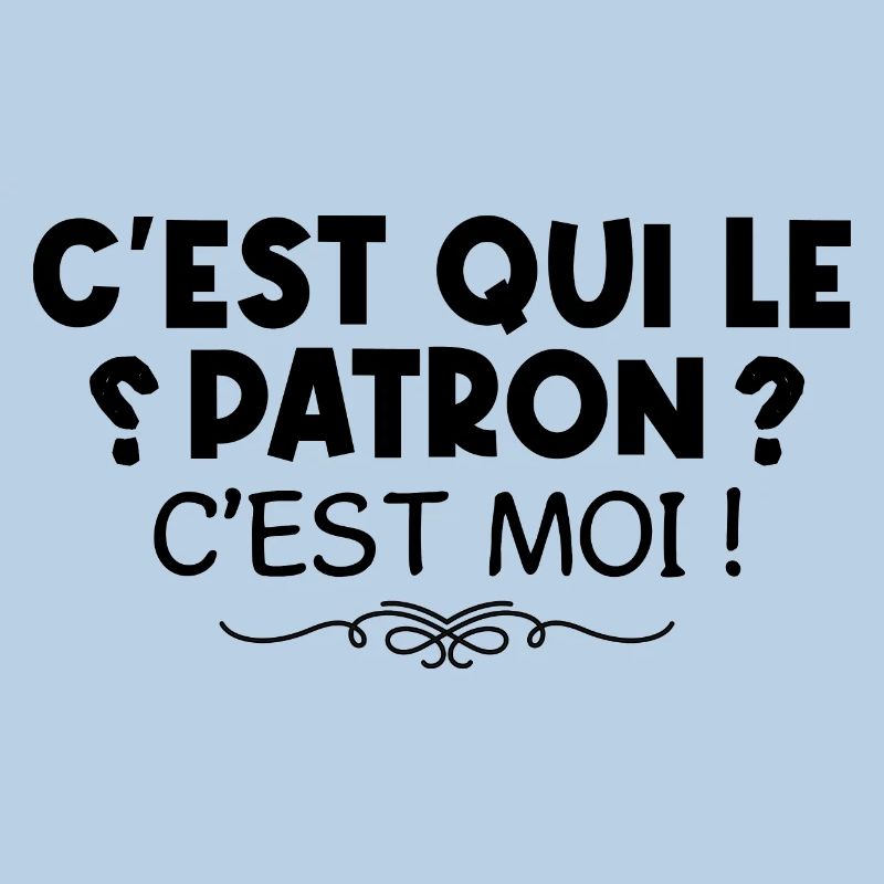 C’est qui le patron ? - c’est moi le patron !