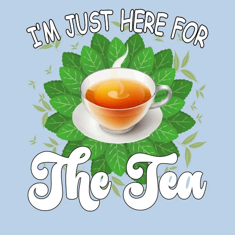 I'm just here for the tea - tea lover Design