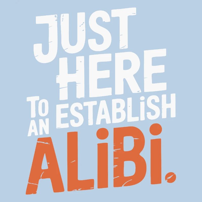 Just here to create an alibi – Funny