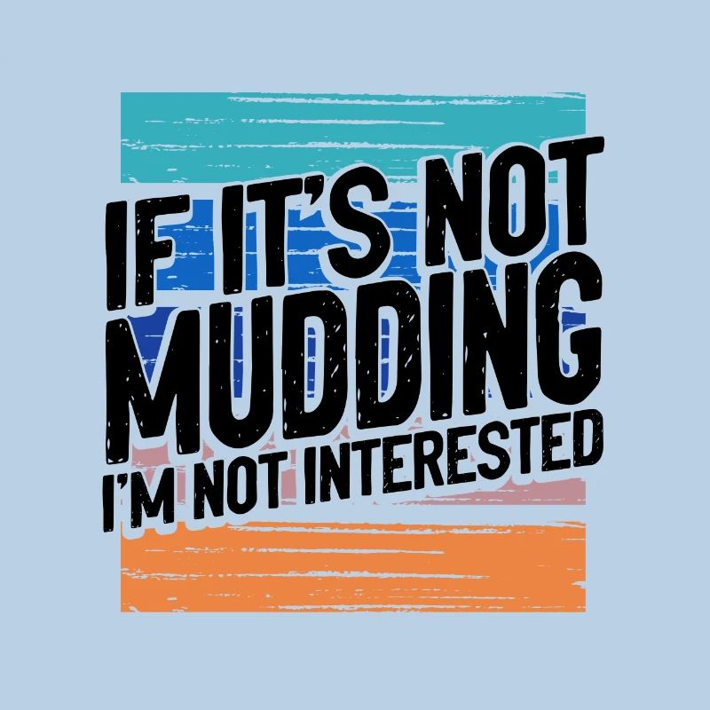 Mudder Gift If It's Not Mudding Not Interested